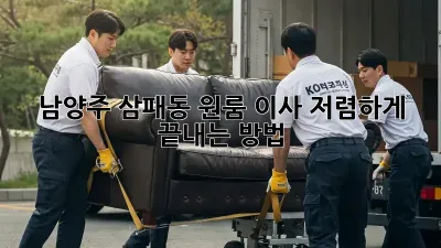 남양주 삼패동 원룸 이사, 저렴하게 끝내는 방법!